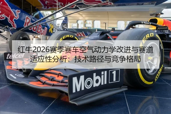 红牛2026赛季赛车空气动力学改进与赛道适应性分析：技术路径与竞争格局