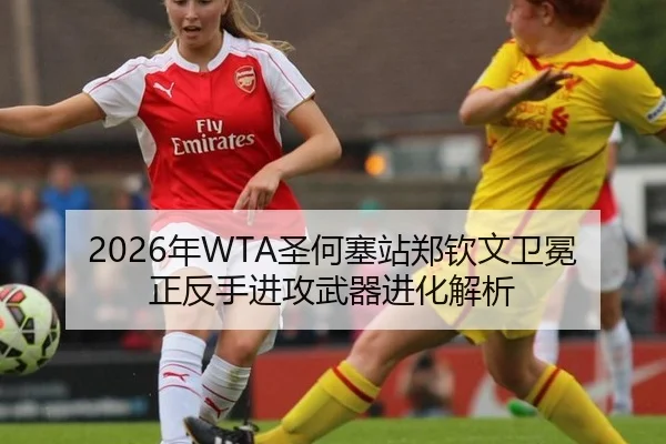 2026年WTA圣何塞站郑钦文卫冕正反手进攻武器进化解析